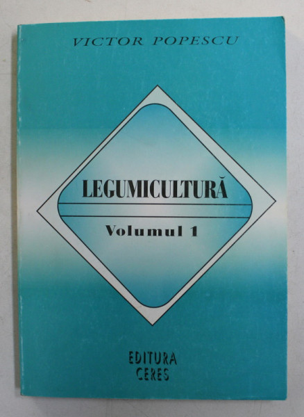 LEGUMICULTURA , VOLUMUL I de VICTOR POPESCU , 1996