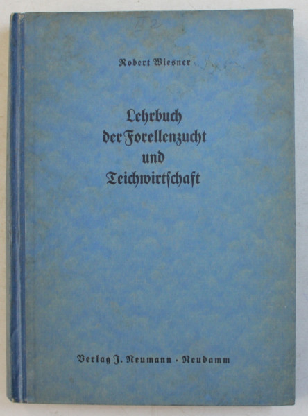 LEHRBUCH DER FORLLENZUCHT UND FORELLENTEICHWIRTSCHAFT  ( MANUAL DE CRESTEREA SI REPRODUCEREA PASTRAVILOR ) von ERHARD ROBERT WIESNER , 1937
