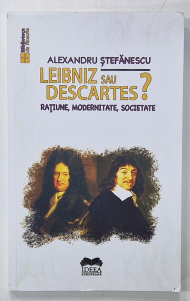 LEIBNIZ SAU DESCARTES ? RATIUNE , MODERNIATATE , SOCIETATE de ALEXANDRU STEFANESCU , 2024