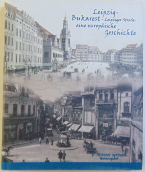 LEIPZIG  - BUKAREST - LEIPZIGER STRASE : EINE EUROPAISCHE STRASE : EINE EUROPAISCHE GESICHTE von ADRIAN MAJURU , 2018