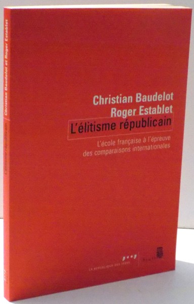 L`ELITISME REPUBLICAIN, L`ECOLE FRANCAISE A L`EPREUVE DES COMPARAISONS INTERNATIONALES par CHRISTIAN BAUDELOT, ROGER ESTABLET , 2009