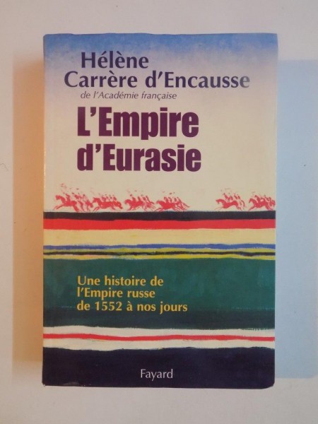 L'EMPIRE D'EURASIE , UNE HISTOIRE DE L'EMPIRE RUSSE DE 1552 A NOS JOURS de HELENE CARRERE D'ENCAUSSE , 2005