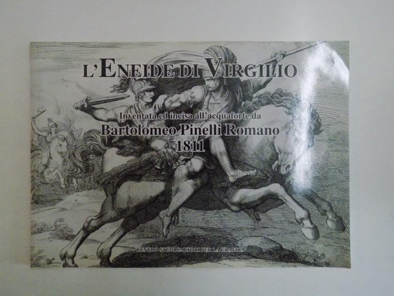 L'ENEIDE DI VIRGILIO , INVENTATA ED INCISA ALL'ACQUAFORTE DA BARTOLOMEO PINELLI ROMANO , A CURA DI ARIANNA SARTORI 2009