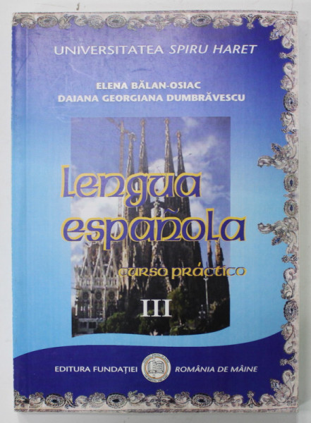 LENGUA ESPANOLA , CURSO PRACTICO , VOLUMEN III de ELENA BALAN - OSIAC si DAIANA GEORGIANA DUMBRAVESCU , 2008