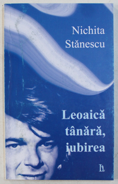 LEOAICA TANARA , IUBIREA  - 70 POEME DE DRAGOSTE de NICHITA STANESCU , EDITIA A - II - A , 2005