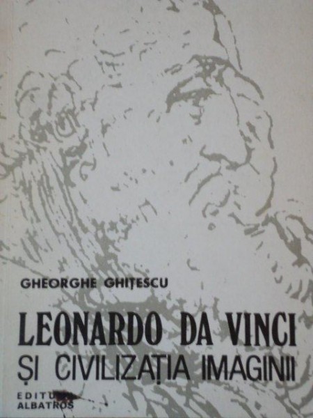 LEONARDO DA VINCI SI CIVILIZATIA IMAGINII de GHEORGHE GHITESCU  1986