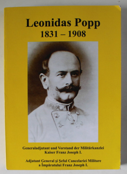 LEONIDAS POPP , ADJUTANT GENERAL SI SEFUL CANCELARIEI MILITARE A IMPARATULUI FRANZ JOSEPH I de ILJA SKIDELSKY ...DOREL ALEXANDRU COC , EDITIE IN GERMANA SI ROMANA , 2013