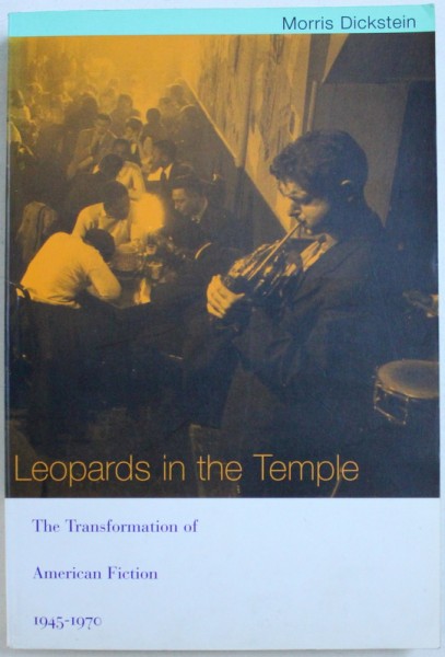 LEOPARDS IN THE TEMPLE  - THE TRANSFORMATION OF AMERICAN FICTION , 1945 - 1970 by MORRIS DICKSTEIN , 2002