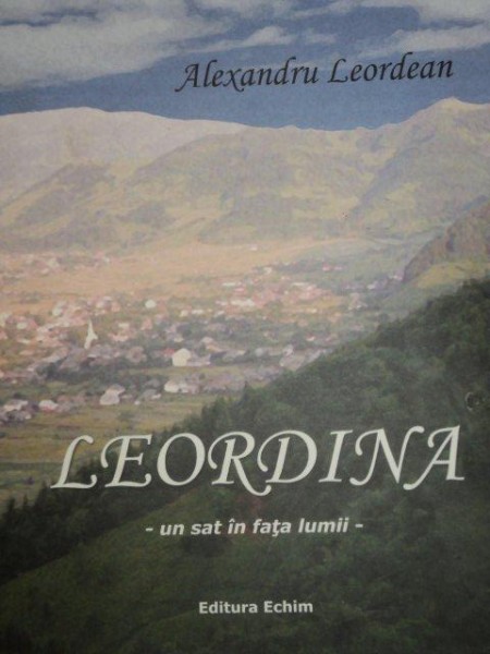LEORDINA. UN SAT IN FATA LUMII de ALEXANDRU LEORDEAN  2006