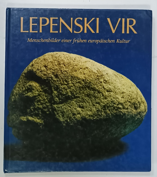 LEPENSKI VIR , MENSCHENBILDER EINER FRUHEN EUROPAISCHEN KULTUR  (IMAGINI ALE OAMENILOR DINTR- O CULTURA  EUROPEANA  TIMPURIE  ) , TEXT IN LIMBA GERMANA , 1981 , TEXT IN LIMBA GERMANA