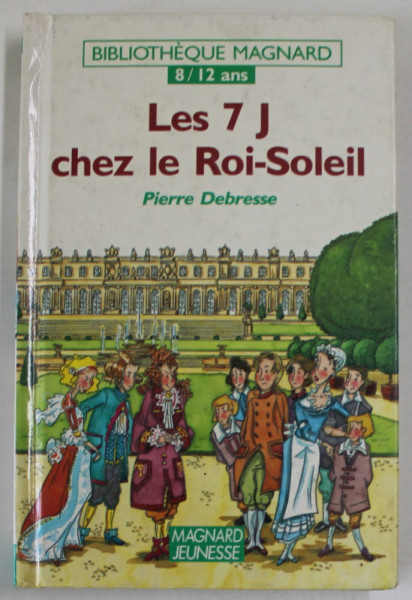 LES 7 '' J '' CHEZ LE ROI SOLEIL par PIERRE DEBRESSE , illustrations PHILIPPE LORIN , 1991