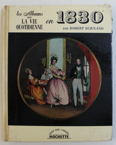 LES ALBUMS DE LA VIE QUOTIDIENNE EN 1830 par ROBERT BURNAND , 1957