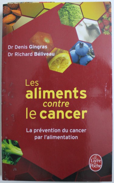 LES ALIMENTS CONTRE LE CANCER  - LA PREVENTION DU CANCER PAR L ' ALIMENTATION par DENIS GINGRAS et RICHARD BELIVEAU , 2009