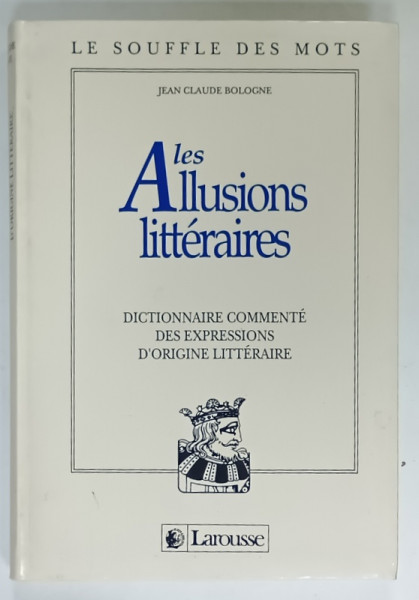 LES ALLUSIONS LITTERAIRES , DICTIONNAIRE COMMENTE DES EXPRESSIONS D'ORIGINE LITTERAIRE par JEAN - CLAUDE BOLOGNE , 1989