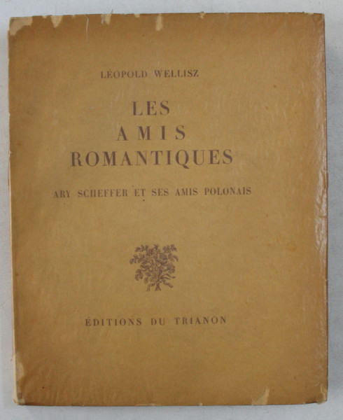 LES AMIS ROMANTIQUES  - ARY SCHEFFER ET SES AMIS POLONAIS par LEOPOLD WELLISZ , 1933