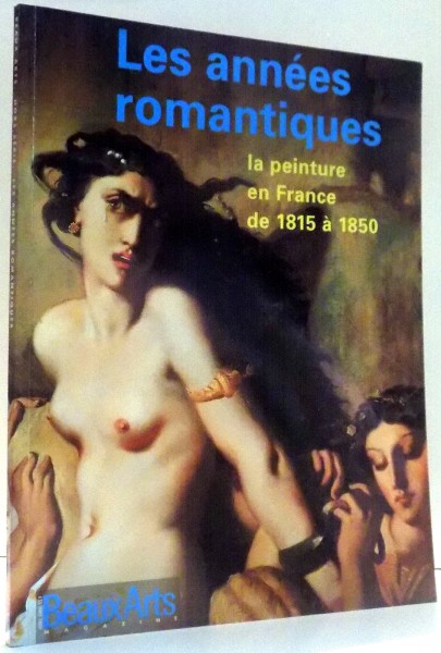 LES ANNEES ROMANTIQUES, LA PEINTURE EN FRANCE DE 1815 A 1850 , 1996