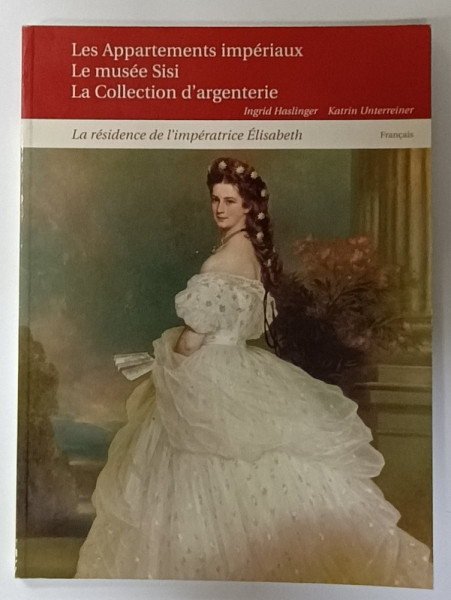 LES APPARTEMENTS IMPERIAUX , LE MUSEE SISI , LA COLLECTION D 'ARGENTERIE par INGRID HASLINGER et KATRIN UNTERREINER , 2000