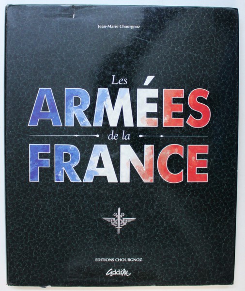 LES ARMEES DE LA FRANCE par JEAN - MARIE CHOURGNOZ , 1994