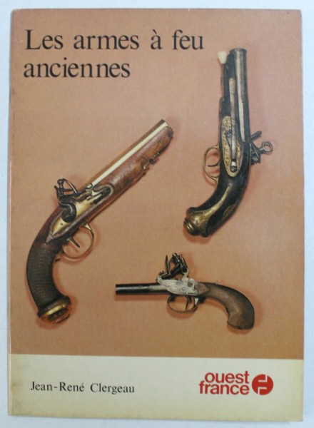 LES ARMES A FEU ANCIENNES par JEAN - RENE  CLERGEAU , photographies de l ' auteur , 1980