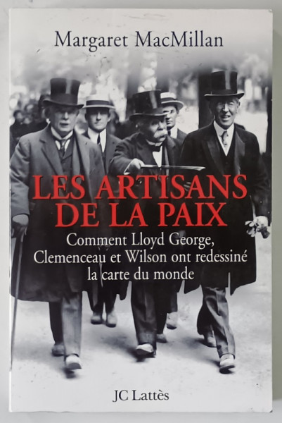 LES ARTISANS DE LA PAIX , COMMENT LLOYD GEORGE , CLEMENCEAU ET WILSON ONT REDESSINE LA CARTE DU MONDE par MARGARET MACMILLAN , 2006