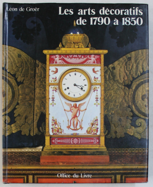 LES ARTS DECORATIFS  DE 1790 A 1850 par LEON DE GROER , 1985
