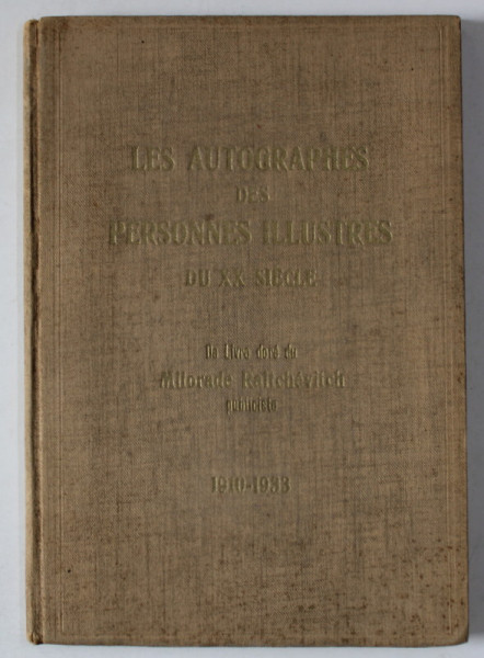 LES AUTOGRAPHES DES PERSONNES ILLUSTRES DU XXe SIECLE , DE LIVRE DORE DU MIORADE RAITCHEVITCH , PUBLICISTE 1910 -1933