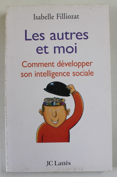 LES AUTRES ET MOI , COMMENT DEVELOPER SON INTELLIGENCE SOCIALE par ISABELLE FILLIOZAT , 2009
