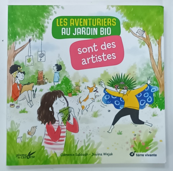LES AVENTURIERS AU JARDIN BIO , SONT DES ARTISTES par CLEMENCE SABBAGH et JOANNA   WIEJAK , PRES DE 80 ACTIVITES CREATIVES ...., 2021 , PREZINTA URME DE INDOIRE SI DE UZURA