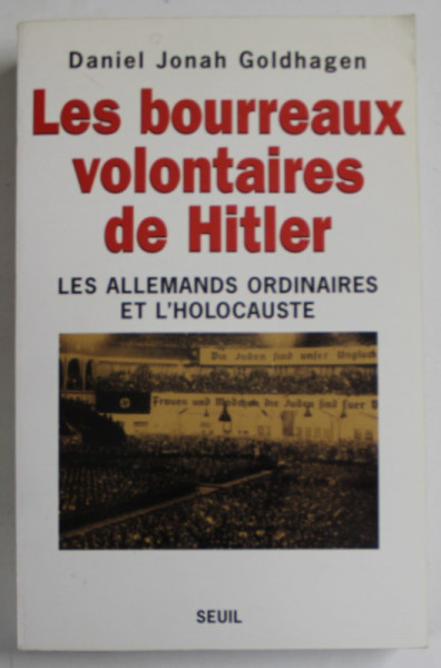 LES BOURREAUX VOLONTAIRES DE HITLER , LE ALLEMANDS ORDINAIRES ET L 'HOLOCAUSTE par DANIEL JONAH GOLDHAGEN , 1997