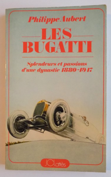 LES BUGATTI  , SPLENDEURS ET PASSIONS D ' UNE DYNASTIE 1880 - 1947 par PHILIPPE AUBERT , 1981