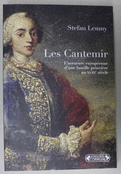 LES CANTEMIR , L 'AVENTURE EUROPEENNE D ' UNE FAMILIE PRINCIERE AU XVIII e SIECLE par STEFAN LEMNY , 2009