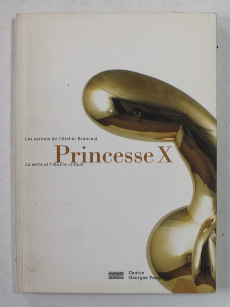 LES CARNETS DE L 'ATELIER BRANCUSI - PRINCESSE X  , 1999