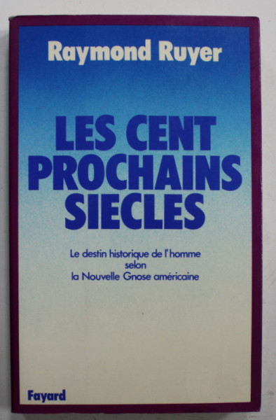 LES CENT PROCHAINS SIECLES , LE DESTIN HISTORIQUE DE L 'HOMME SELON LA NOUVELLE GNOSE AMERICAINE par RAYMOND RUYER , 1977