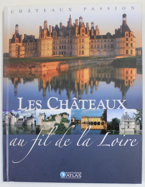 LES CHATEAUX AU FIL DE LA LOIRE , par ALEXANDRE GRENIER , 2007