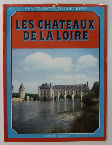 LES CHATEAUX DE LA LOIRE par FRANCOIS GEBELIN , 1962