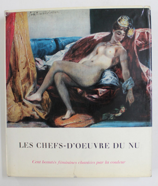 LES CHEFS - D'OEUVRE DU NU - CENT BEAUTES FEMININES CHANTESS PAR LA COULEUR , AVE 100 PLANCHES ET 21 ILLUSTRATIONS EN COULEURS , edite par I.E. RELOUGE , 1958