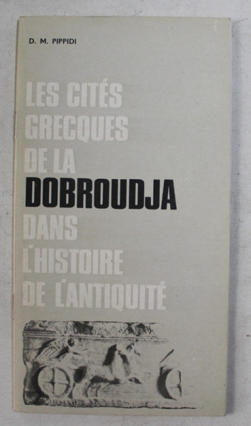 LES CITES GRECQUES DE LA DOBROUDJA DANS L ' HISTOIRE DE L '  ANTIQUITE par D. M. PIPPIDI , 1977