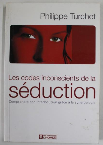 LES CODES INCONSCIENTS DE LA SEDUCTION , COMPRENDRE SON INTERLOCUTEUR GRACE A LA SYNERGOLOGIE par PHILIPPE  TURCHET  , 2004