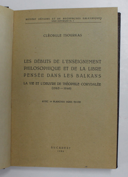LES DEBUTS DE L`ENSEIGNEMENT PHILOSOPHIQUE ET DE LA LIBRE PENSEE DANS LES BALKANS, LA VIE ET L`OEUVRE DE THEOPHILE CORYDALEE (1563-1646) par CLEOBULE TSOURKAS , 1948