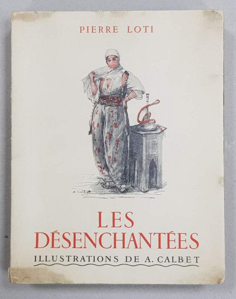 LES DESENCHANTEES par PIERRE LOTI, ILLUSTRATIONS DE A. CALBET - 1937