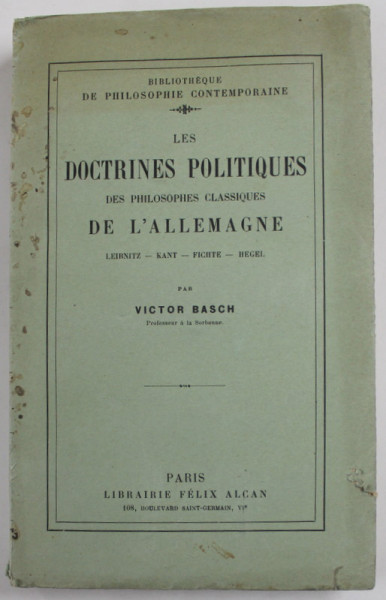 LES DOCTRINES POLITIQUES DES PHILOSOPHES CLASSIQUES DE L ' ALLEMAGNE - LEIBNITZ - KANT - FICHTE - HEGEL par VICTOR BASCH , 1927