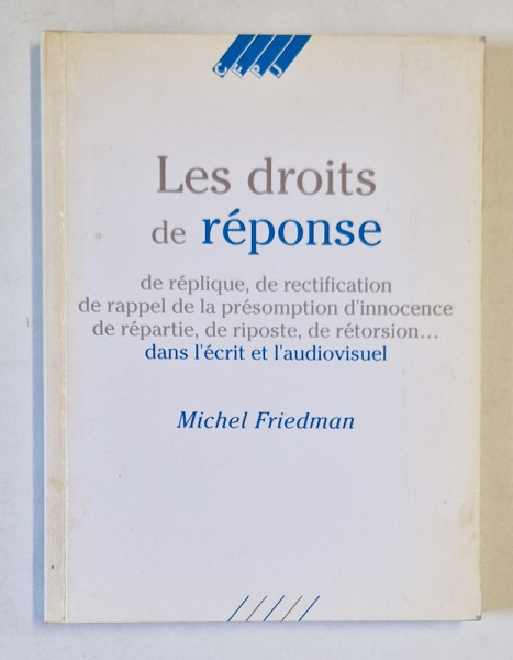 LES DROITS DE REPONSE ...DANS L 'ECRIT ET L ' AUDIOVISUEL par MICHEL FRIEDMAN , 1994