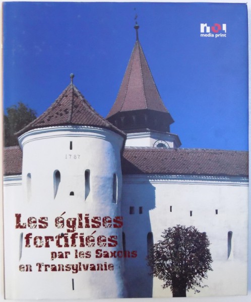 LES EGLISES FORTIFIEES PAR LE SAXONS EN TRANSYLVANIE par OVIDIU MORAR , 2006