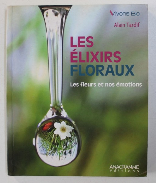LES ELIXIRS FLORAUX - LES FLEURS ET NOS EMOTIONS par ALAIN TARDIF , 2009