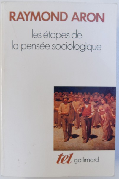 LES ETAPES DE LA PENSEE SOCIOLOGIQUE par RAYMOND ARON , 1967 ( EDITIE ANASTATICA ) , 1998