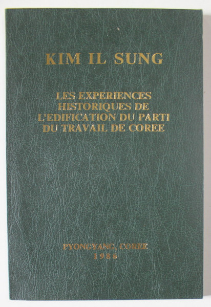 LES EXPERIENCES HISTORIQUES DE L ; EDIFICATION DU PARTI DU TRAVAIL DE COREE par KIM IL SUNG , 1986