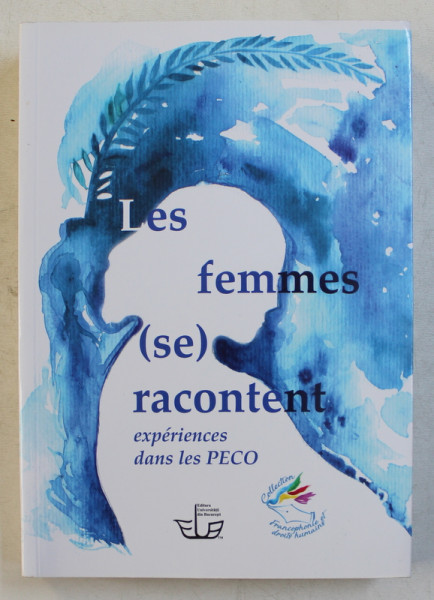 LES FEMMES ( SE ) RACONTENT - EXPERIENCES DANS LE PECO , sous la direction de SIMONA NECULA et RENNIE YOTOVA , 2017