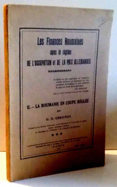 LES FINANCES ROUMAINES SOUS LE REGIME DE L`OCCUPATION ET DE LA PAIX ALLEMANDES, II - LA ROUMANIE EN COUPE REGLEE par G. D. CREANGA , 1919