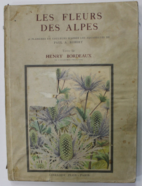 LES FLEURS DES ALPES , 36 PLANCHES EN COULEURS D'APRES LES AQUARELLES de PAUL A. ROBERT , texte de HENRY BORDEAUX , 1938, PREZINTA PETE SI URME DE UZURA
