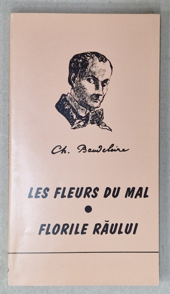 LES FLEURS DU MAL / FLORILE RAULUI de CH. BAUDELAIRE , 1999 , EDITIE BILINGVA ROMANA - FRANCEZA
